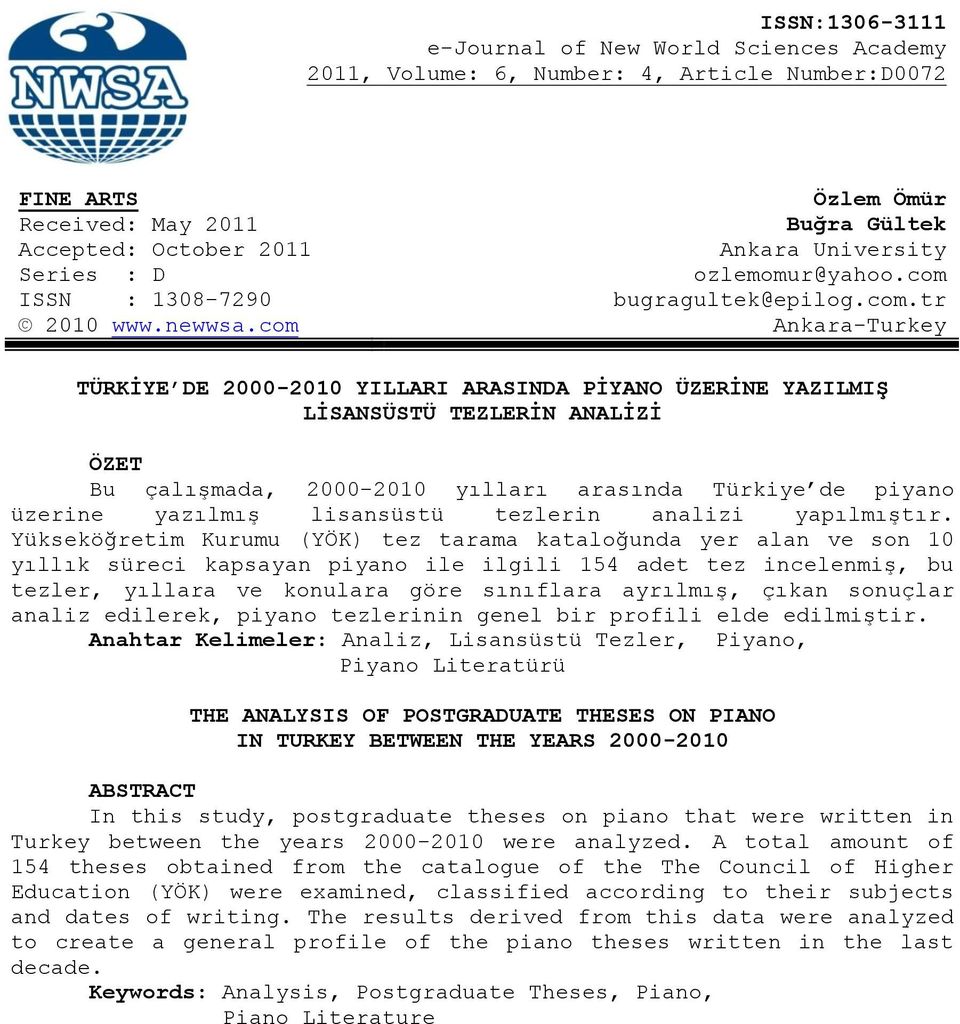 com Ankara-Turkey TÜRKİYE DE 2000-2010 YILLARI ARASINDA PİYANO ÜZERİNE YAZILMIŞ LİSANSÜSTÜ TEZLERİN ANALİZİ ÖZET Bu çalışmada, 2000-2010 yılları arasında Türkiye de piyano üzerine yazılmış lisansüstü