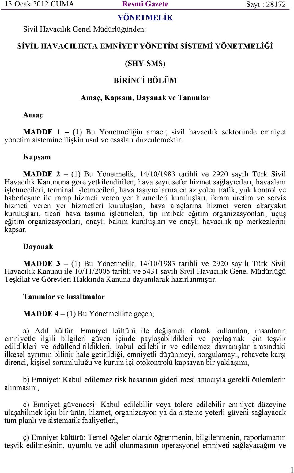 Kapsam MADDE 2 (1) Bu Yönetmelik, 14/10/1983 tarihli ve 2920 sayılı Türk Sivil Havacılık Kanununa göre yetkilendirilen; hava seyrüsefer hizmet sağlayıcıları, havaalanı işletmecileri, terminal