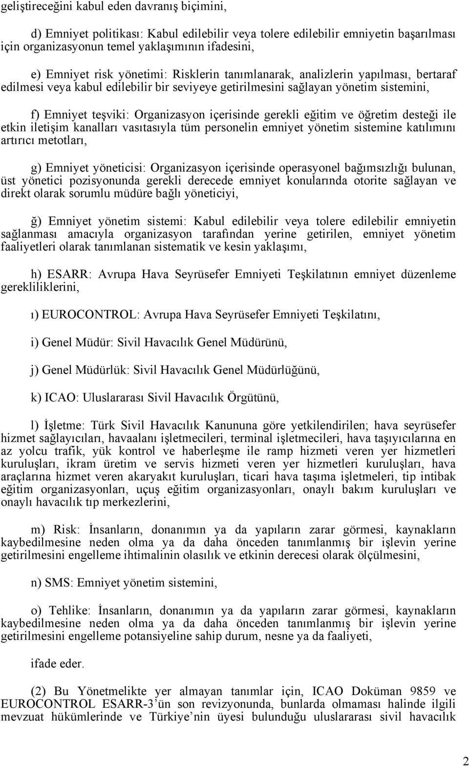 gerekli eğitim ve öğretim desteği ile etkin iletişim kanalları vasıtasıyla tüm personelin emniyet yönetim sistemine katılımını artırıcı metotları, g) Emniyet yöneticisi: Organizasyon içerisinde