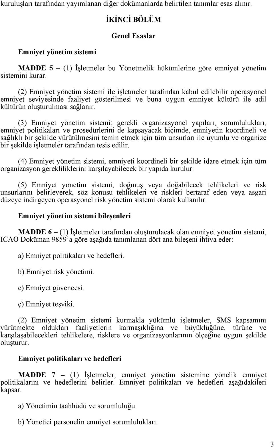 (2) Emniyet yönetim sistemi ile işletmeler tarafından kabul edilebilir operasyonel emniyet seviyesinde faaliyet gösterilmesi ve buna uygun emniyet kültürü ile adil kültürün oluşturulması sağlanır.