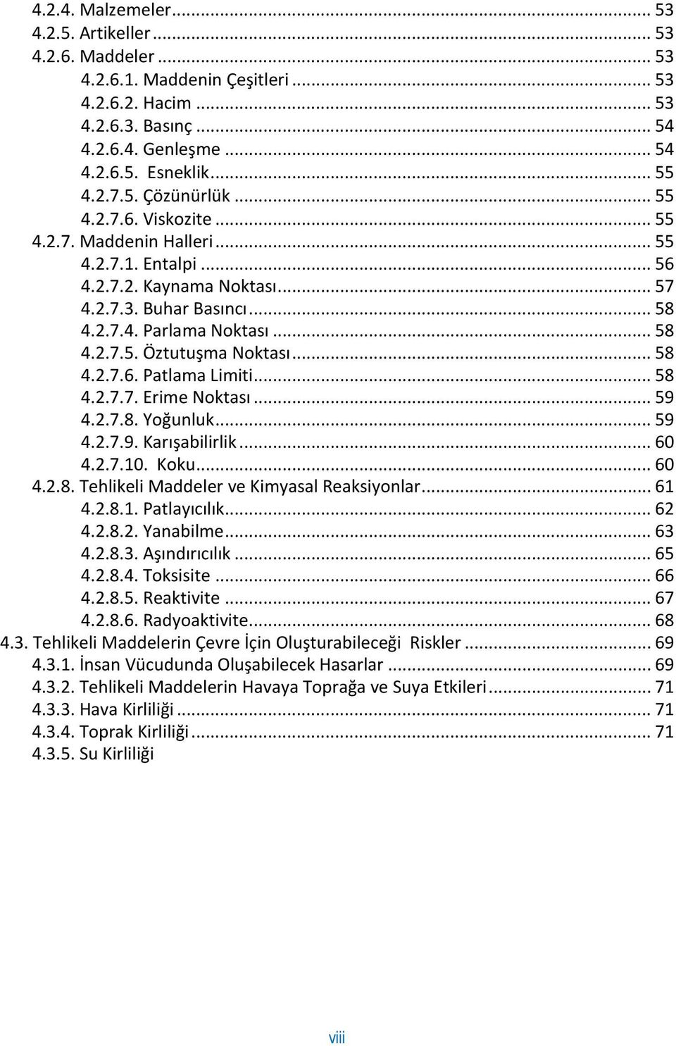 .. 58 4.2.7.6. Patlama Limiti... 58 4.2.7.7. Erime Noktası... 59 4.2.7.8. Yoğunluk... 59 4.2.7.9. Karışabilirlik... 60 4.2.7.10. Koku... 60 4.2.8. Tehlikeli Maddeler ve Kimyasal Reaksiyonlar... 61 4.