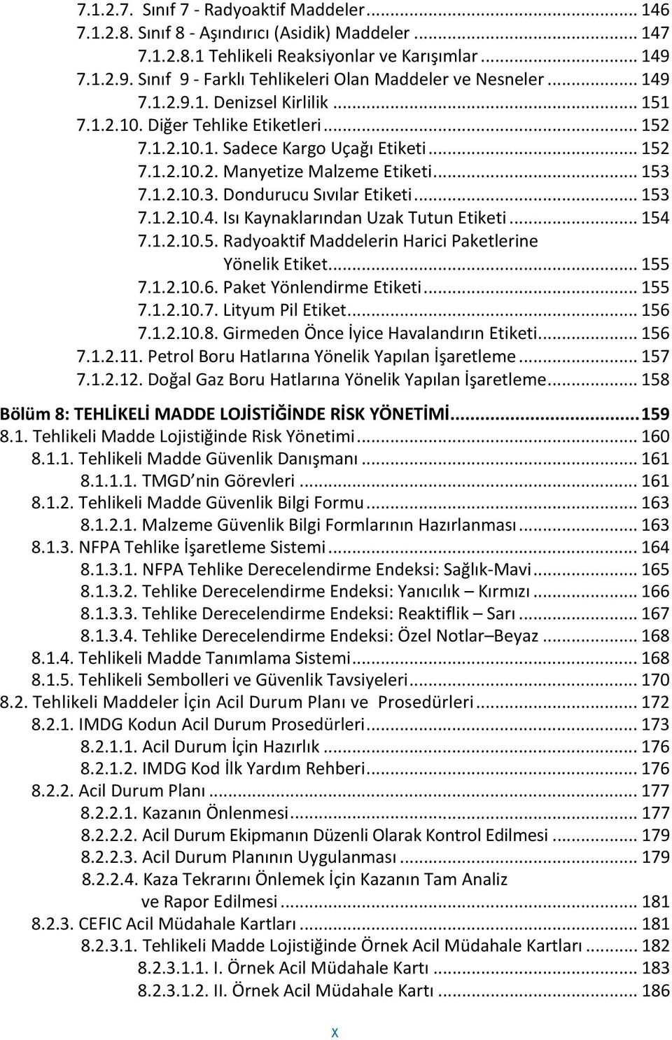 .. 153 7.1.2.10.3. Dondurucu Sıvılar Etiketi... 153 7.1.2.10.4. Isı Kaynaklarından Uzak Tutun Etiketi... 154 7.1.2.10.5. Radyoaktif Maddelerin Harici Paketlerine Yönelik Etiket... 155 7.1.2.10.6.