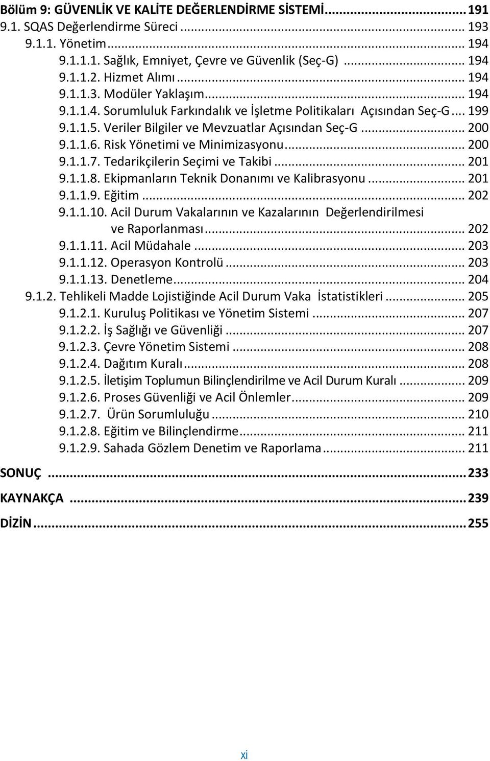 Risk Yönetimi ve Minimizasyonu... 200 9.1.1.7. Tedarikçilerin Seçimi ve Takibi... 201 9.1.1.8. Ekipmanların Teknik Donanımı ve Kalibrasyonu... 201 9.1.1.9. Eğitim... 202 9.1.1.10.