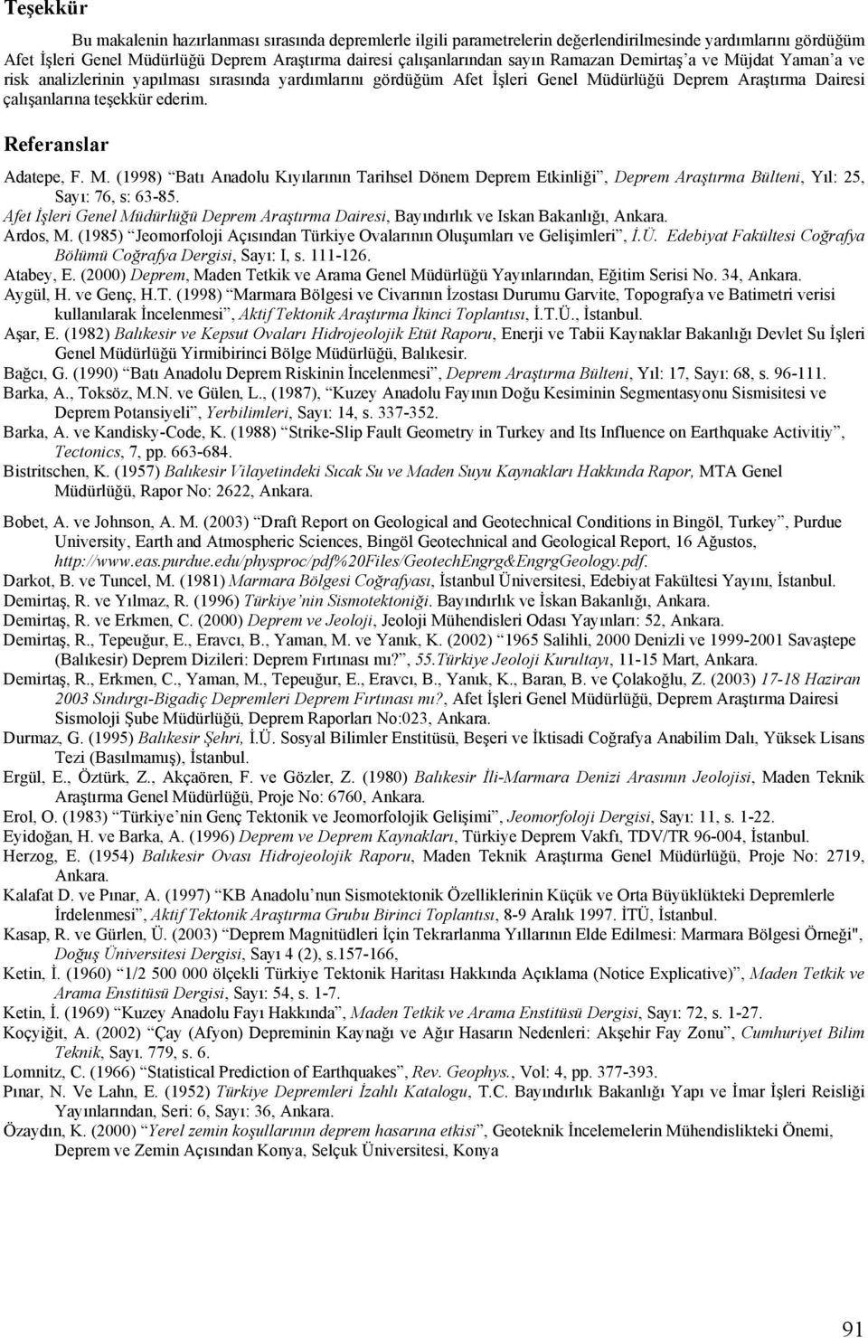 Referanslar Adatepe, F. M. (1998) Batı Anadolu Kıyılarının Tarihsel Dönem Deprem Etkinliği, Deprem Araştırma Bülteni, Yıl: 25, Sayı: 76, s: 63-85.