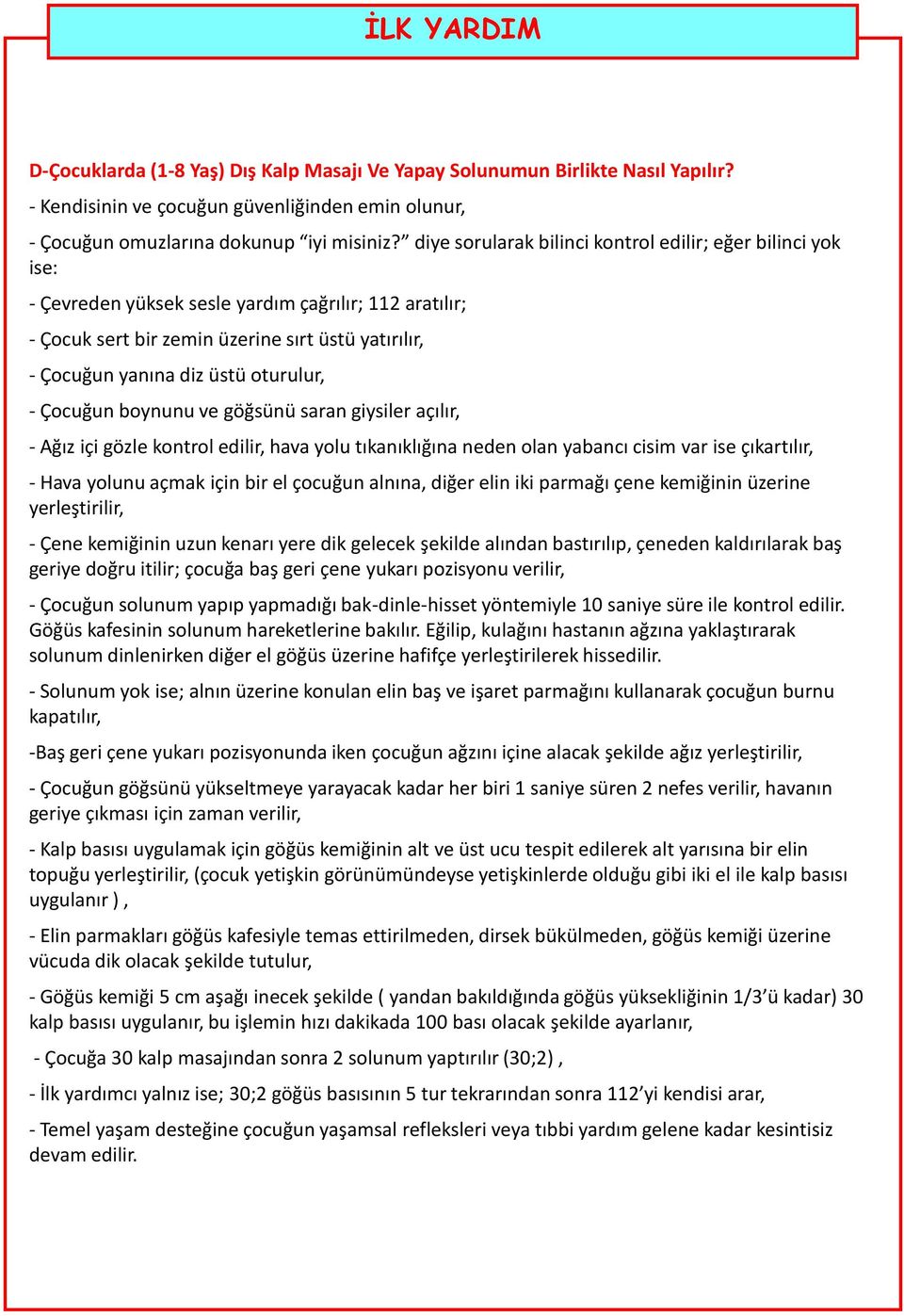 oturulur, - Çocuğun boynunu ve göğsünü saran giysiler açılır, - Ağız içi gözle kontrol edilir, hava yolu tıkanıklığına neden olan yabancı cisim var ise çıkartılır, - Hava yolunu açmak için bir el