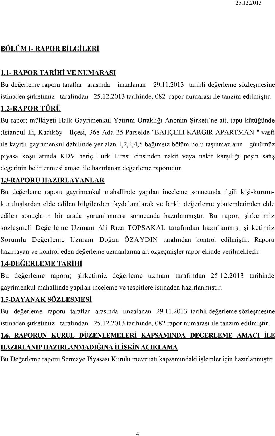 2-RAPOR TÜRÜ Bu rapor; mülkiyeti Halk Gayrimenkul Yatırım Ortaklığı Anonim Şirketi ne ait, tapu kütüğünde ;İstanbul İli, Kadıköy İlçesi, 368 Ada 25 Parselde "BAHÇELİ KARGİR APARTMAN " vasfı ile