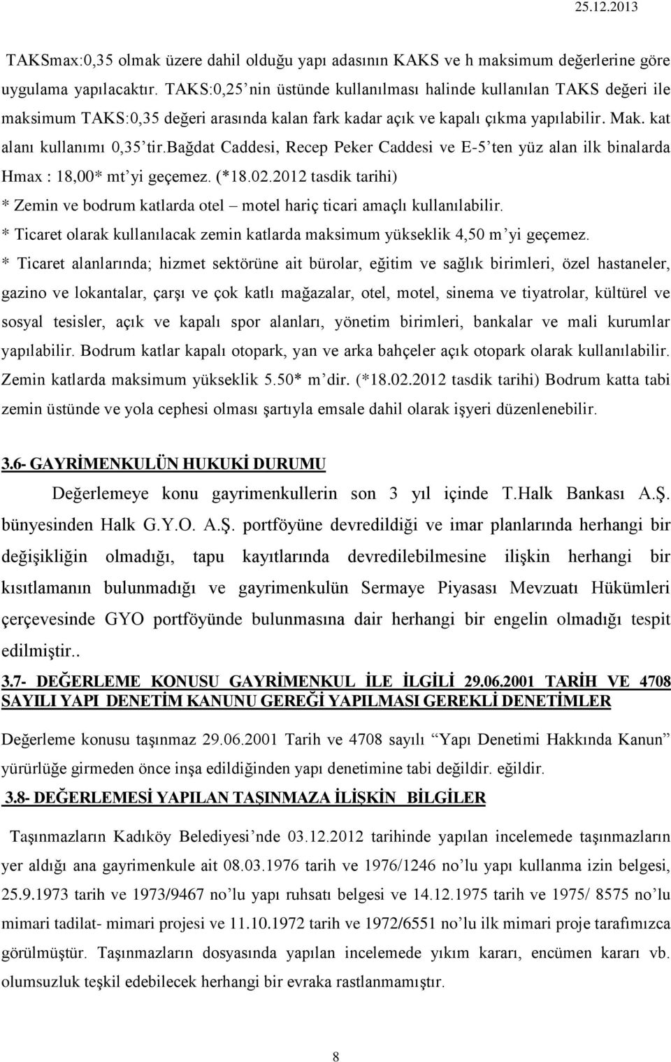 bağdat Caddesi, Recep Peker Caddesi ve E-5 ten yüz alan ilk binalarda Hmax : 18,00* mt yi geçemez. (*18.02.2012 tasdik tarihi) * Zemin ve bodrum katlarda otel motel hariç ticari amaçlı kullanılabilir.