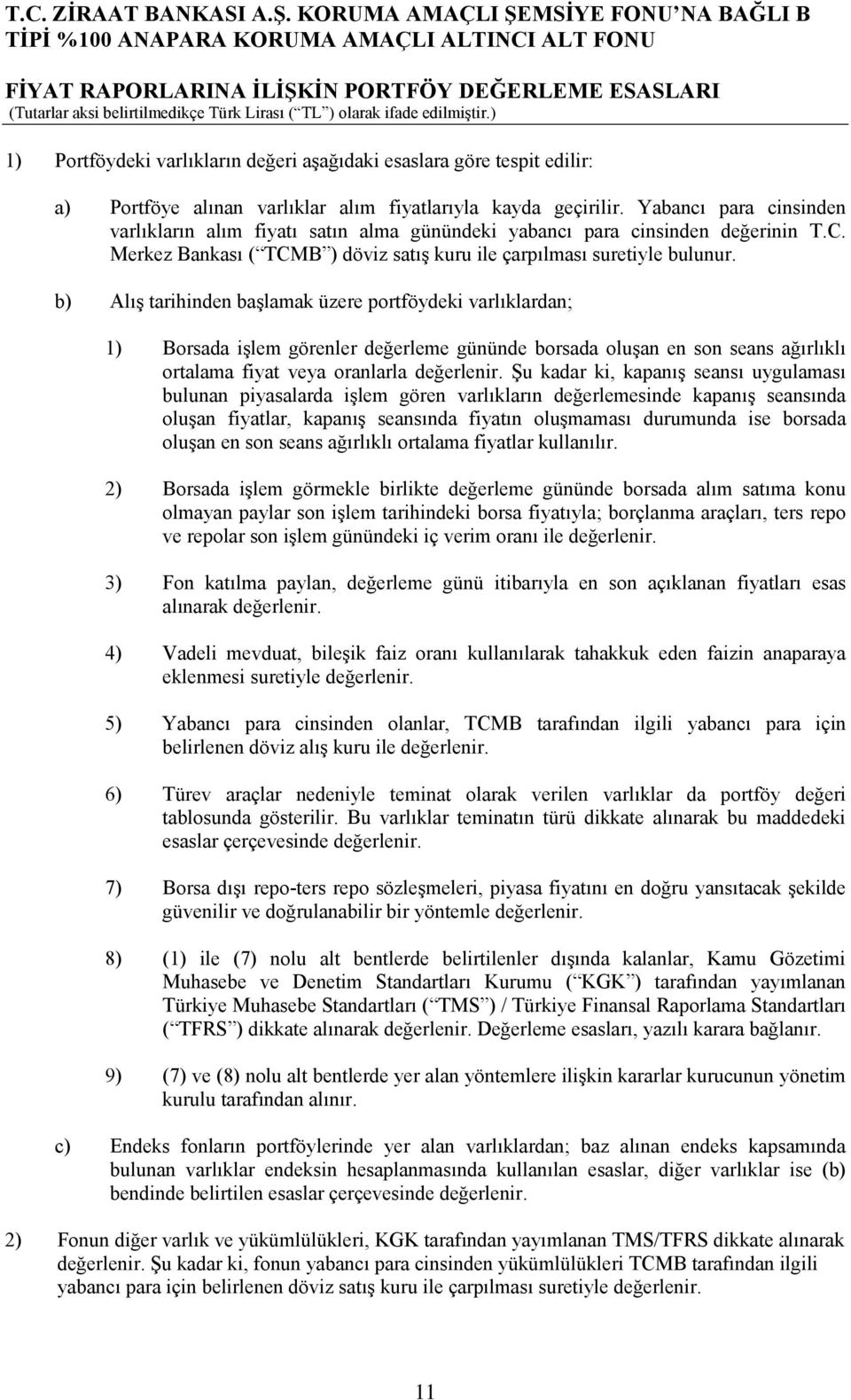 b) Alış tarihinden başlamak üzere portföydeki varlıklardan; 1) Borsada işlem görenler değerleme gününde borsada oluşan en son seans ağırlıklı ortalama fiyat veya oranlarla değerlenir.