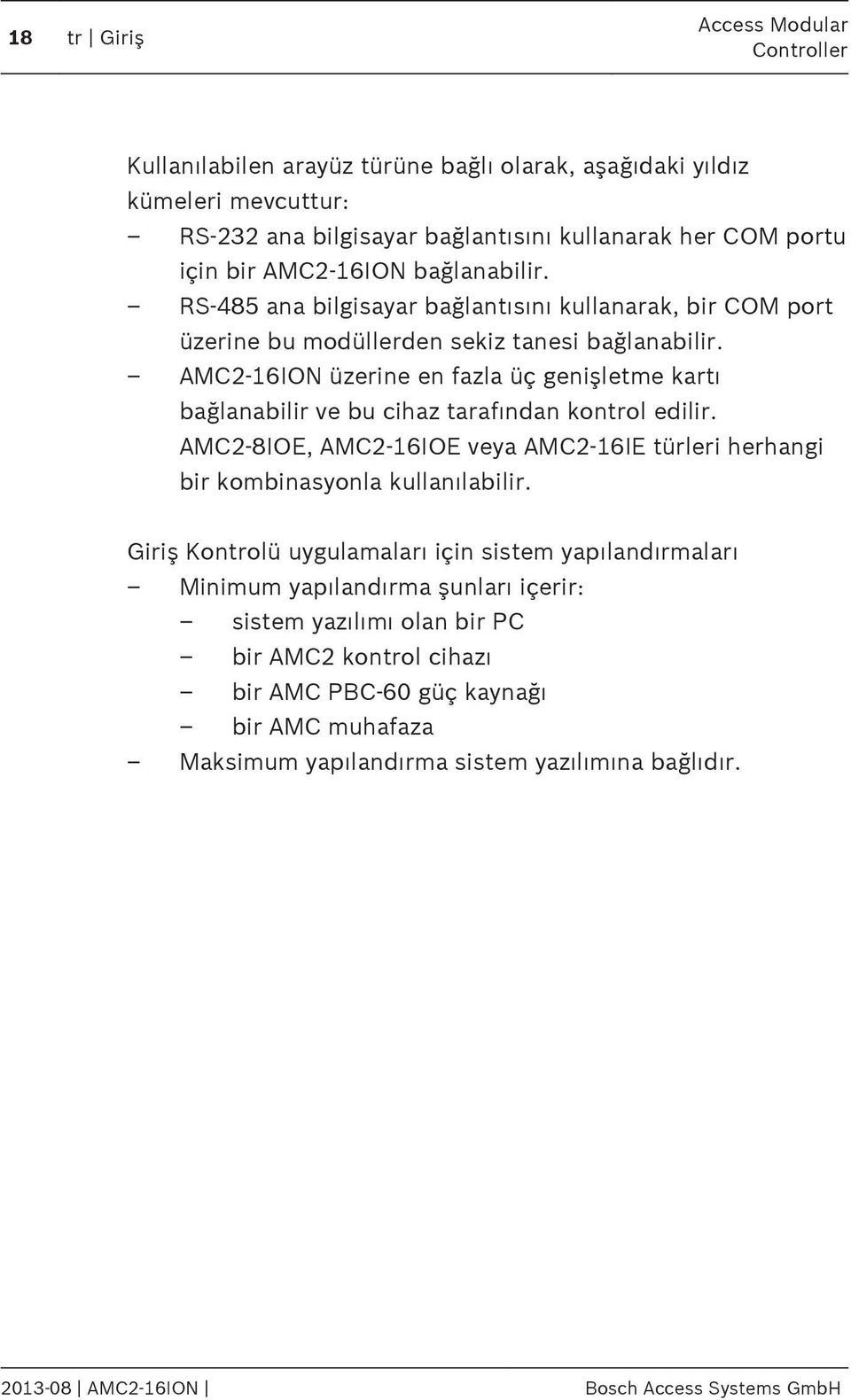 AMC2-16ION üzerine en fazla üç genişletme kartı bağlanabilir ve bu cihaz tarafından kontrol edilir. AMC2-8IOE, AMC2-16IOE veya AMC2-16IE türleri herhangi bir kombinasyonla kullanılabilir.