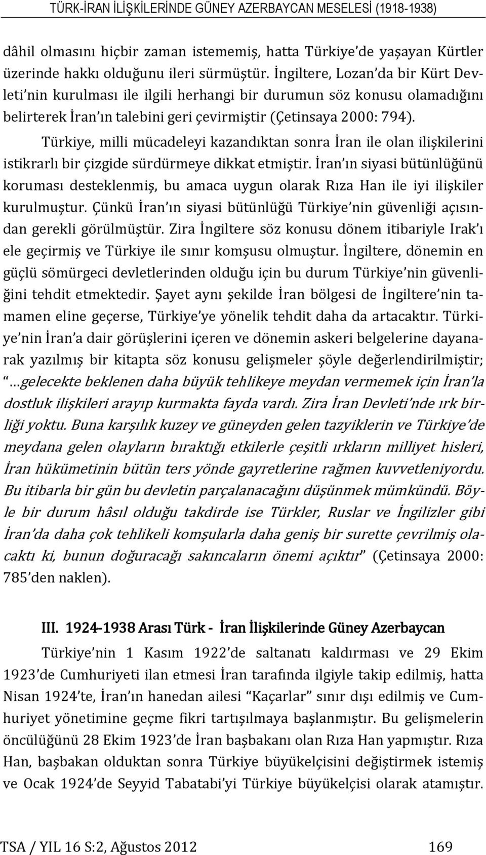 Türkiye, milli mücadeleyi kazandıktan sonra İran ile olan ilişkilerini istikrarlı bir çizgide sürdürmeye dikkat etmiştir.