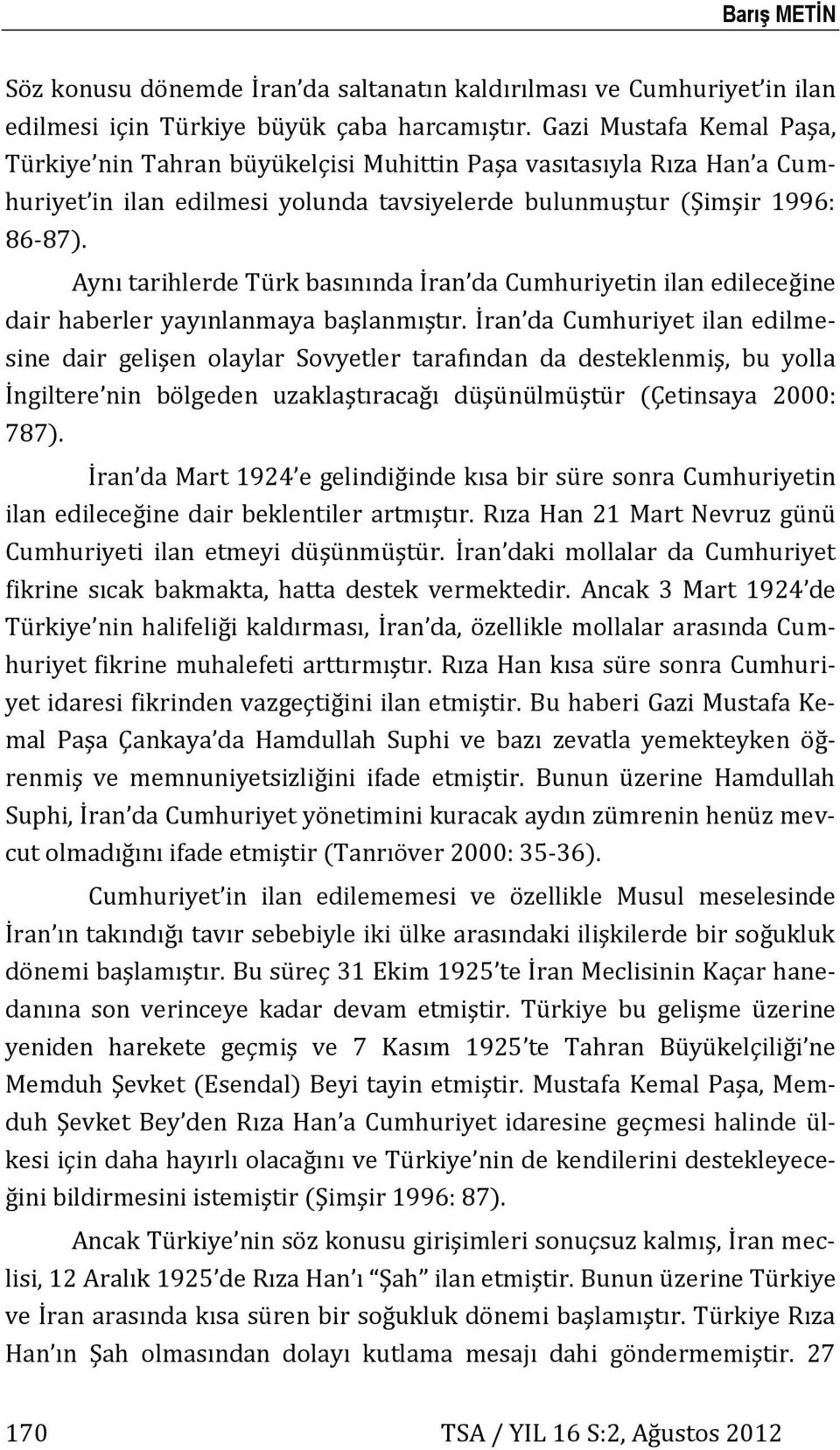 Aynı tarihlerde Türk basınında İran da Cumhuriyetin ilan edileceğine dair haberler yayınlanmaya başlanmıştır.