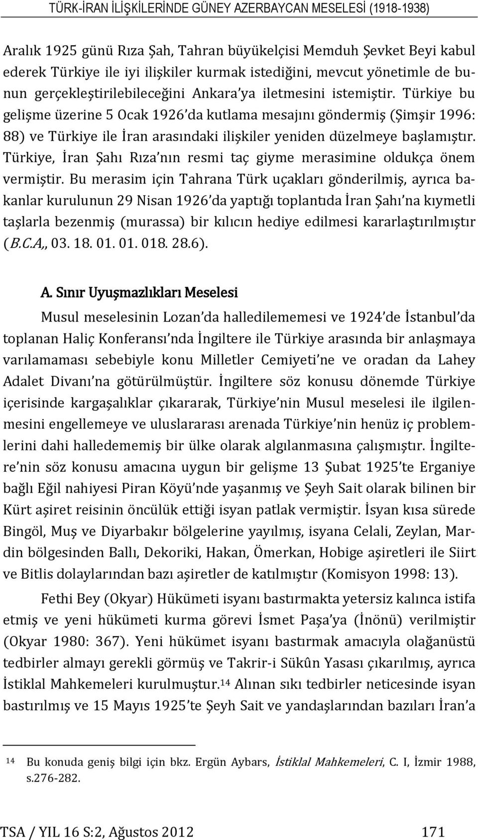 Türkiye bu gelişme üzerine 5 Ocak 1926 da kutlama mesajını göndermiş (Şimşir 1996: 88) ve Türkiye ile İran arasındaki ilişkiler yeniden düzelmeye başlamıştır.