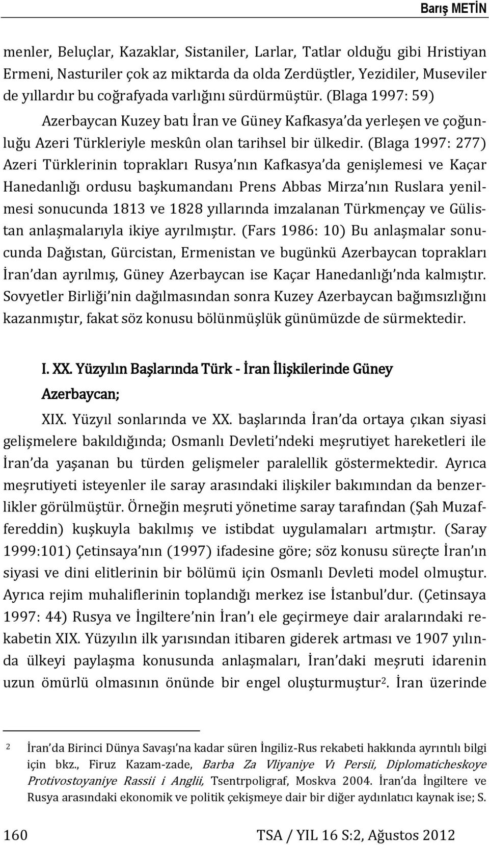 (Blaga 1997: 277) Azeri Türklerinin toprakları Rusya nın Kafkasya da genişlemesi ve Kaçar Hanedanlığı ordusu başkumandanı Prens Abbas Mirza nın Ruslara yenilmesi sonucunda 1813 ve 1828 yıllarında