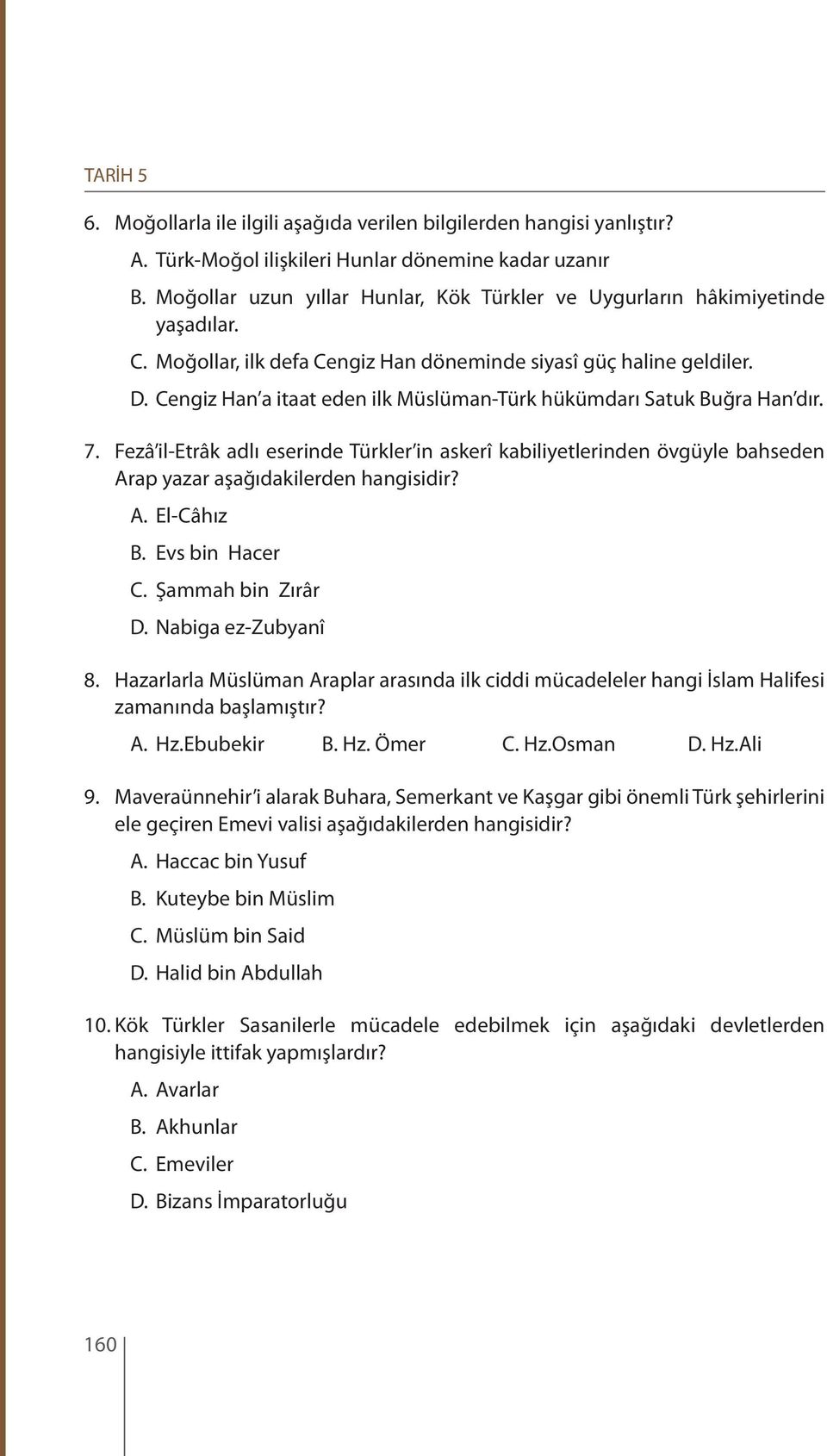 Cengiz Han a itaat eden ilk Müslüman-Türk hükümdarı Satuk Buğra Han dır. 7. Fezâ il-etrâk adlı eserinde Türkler in askerî kabiliyetlerinden övgüyle bahseden Arap yazar aşağıdakilerden hangisidir? A. El-Câhız B.