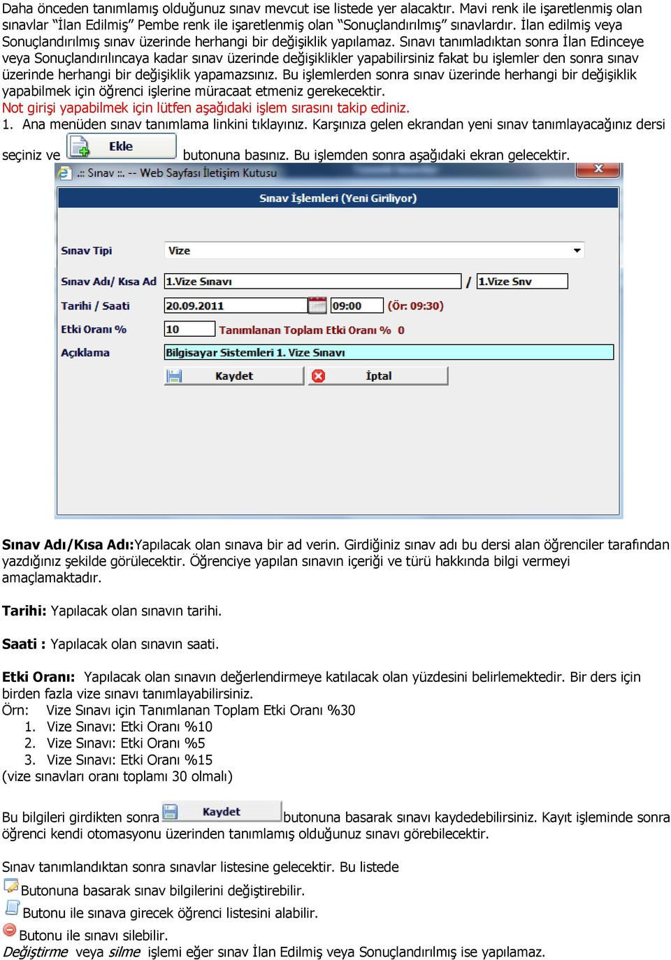 Sınavı tanımladıktan sonra İlan Edinceye veya Sonuçlandırılıncaya kadar sınav üzerinde değişiklikler yapabilirsiniz fakat bu işlemler den sonra sınav üzerinde herhangi bir değişiklik yapamazsınız.