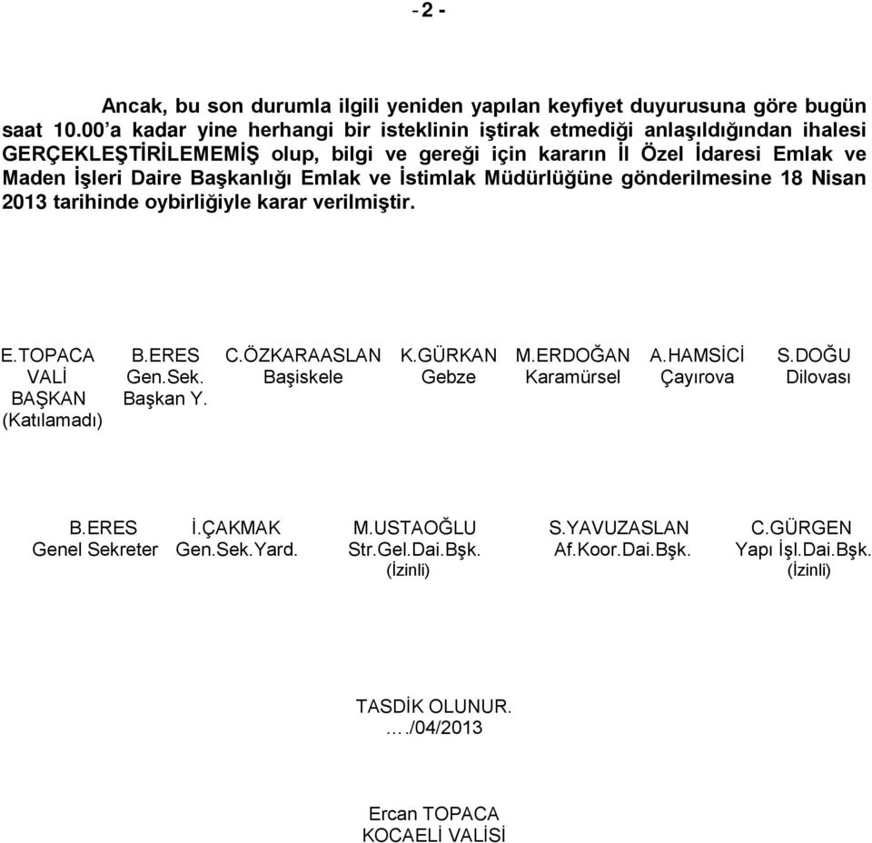 Maden İşleri Daire Başkanlığı Emlak ve İstimlak Müdürlüğüne gönderilmesine 18 Nisan 2013 tarihinde oybirliğiyle karar verilmiştir. E.TOPACA B.ERES C.ÖZKARAASLAN K.