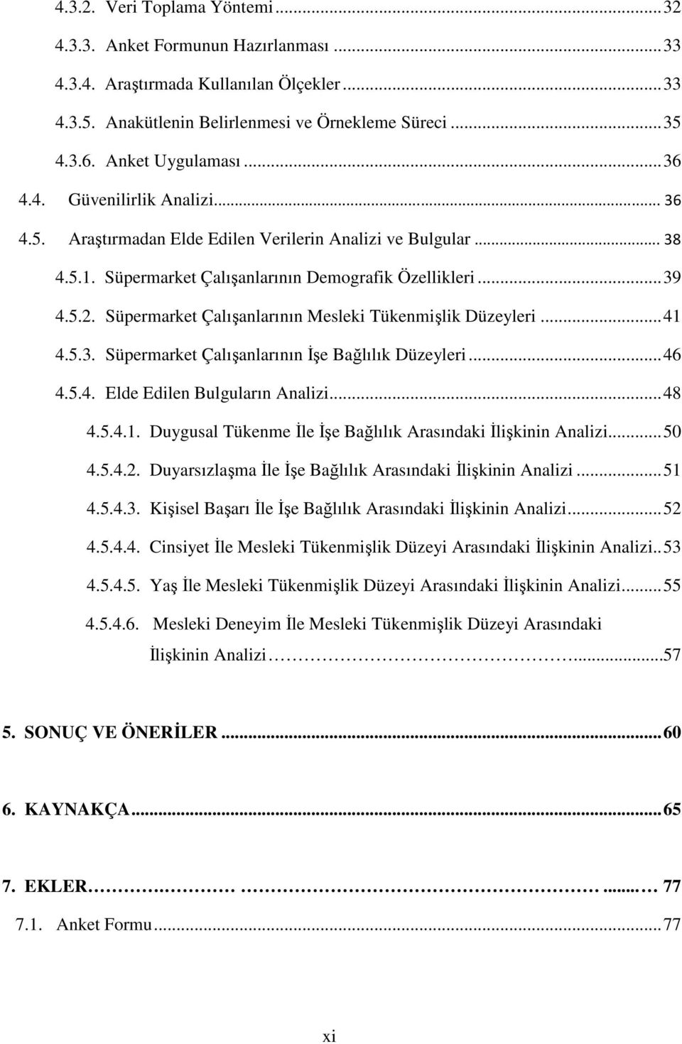 Süpermarket Çalışanlarının Mesleki Tükenmişlik Düzeyleri... 41 4.5.3. Süpermarket Çalışanlarının İşe Bağlılık Düzeyleri... 46 4.5.4. Elde Edilen Bulguların Analizi... 48 4.5.4.1. Duygusal Tükenme İle İşe Bağlılık Arasındaki İlişkinin Analizi.