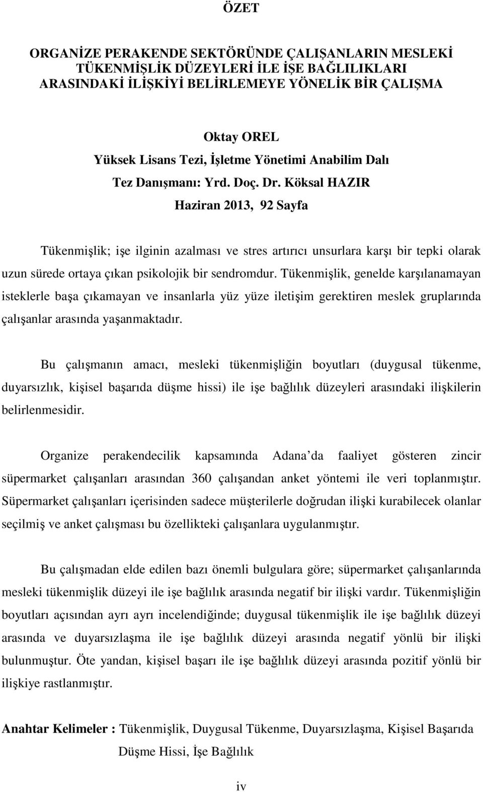 Köksal HAZIR Haziran 2013, 92 Sayfa Tükenmişlik; işe ilginin azalması ve stres artırıcı unsurlara karşı bir tepki olarak uzun sürede ortaya çıkan psikolojik bir sendromdur.