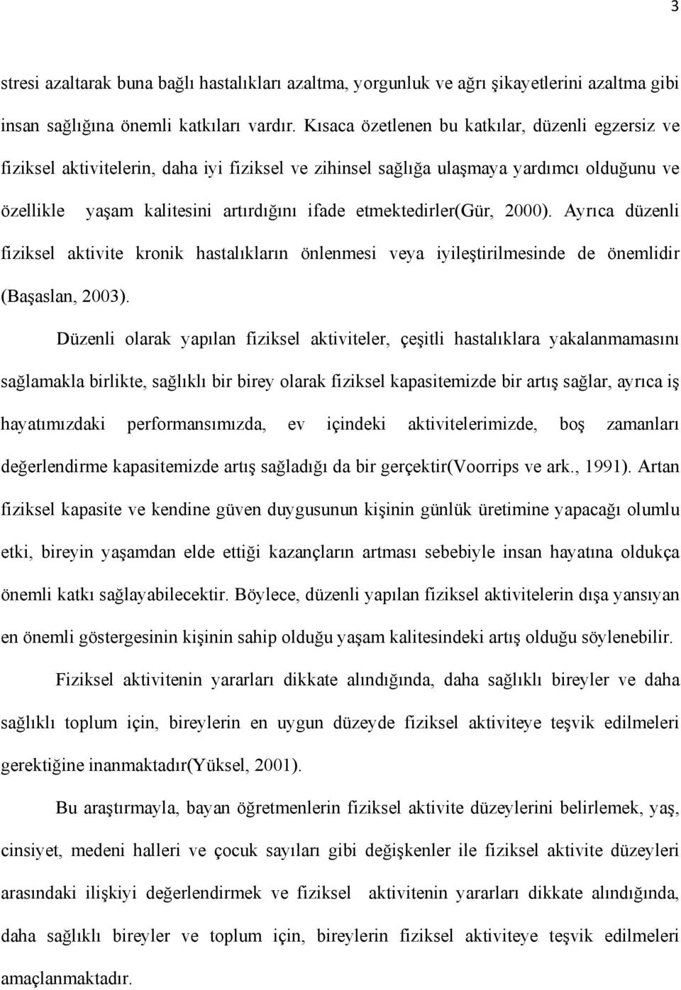 etmektedirler(gür, 2000). Ayrıca düzenli fiziksel aktivite kronik hastalıkların önlenmesi veya iyileştirilmesinde de önemlidir (Başaslan, 2003).