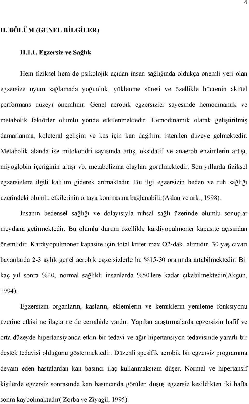 önemlidir. Genel aerobik egzersizler sayesinde hemodinamik ve metabolik faktörler olumlu yönde etkilenmektedir.