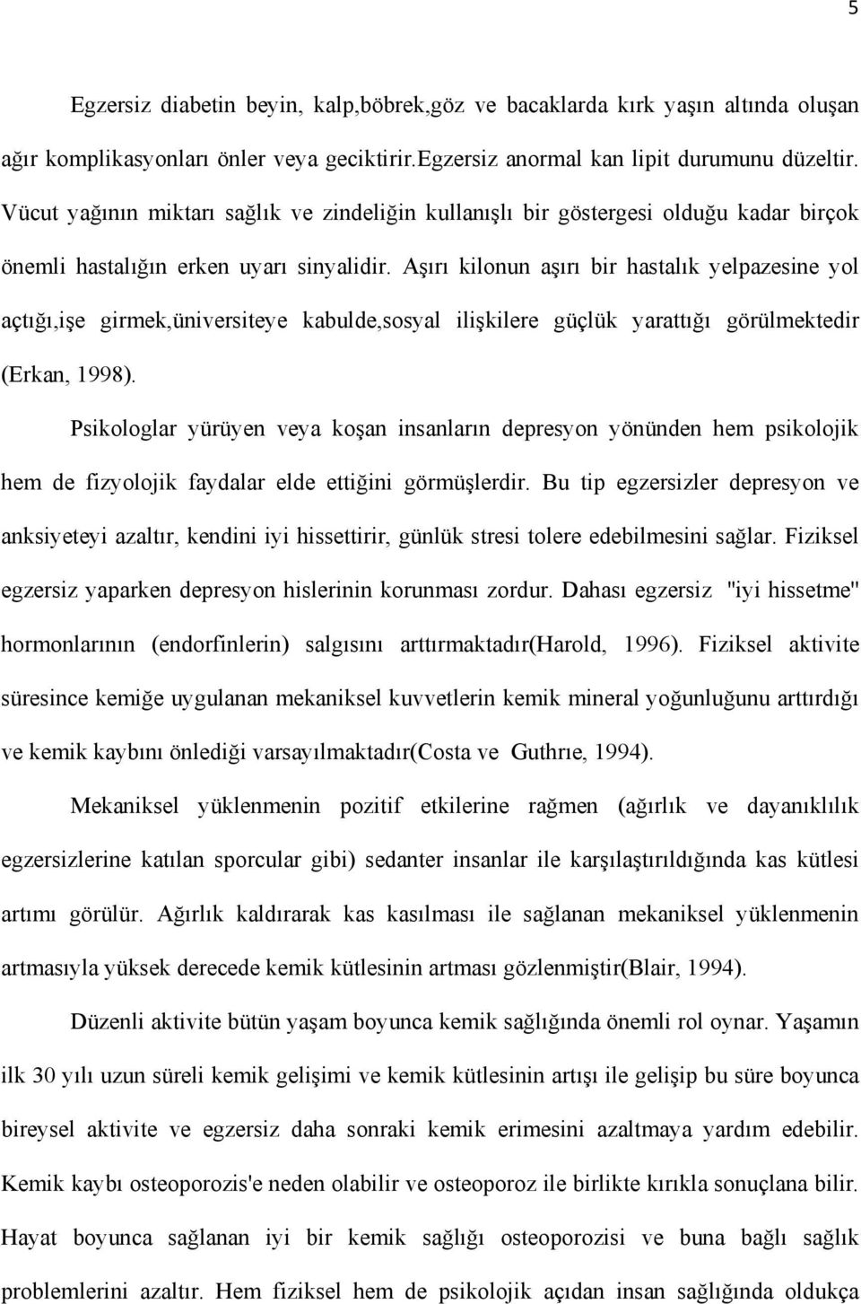 Aşırı kilonun aşırı bir hastalık yelpazesine yol açtığı,işe girmek,üniversiteye kabulde,sosyal ilişkilere güçlük yarattığı görülmektedir (Erkan, 1998).