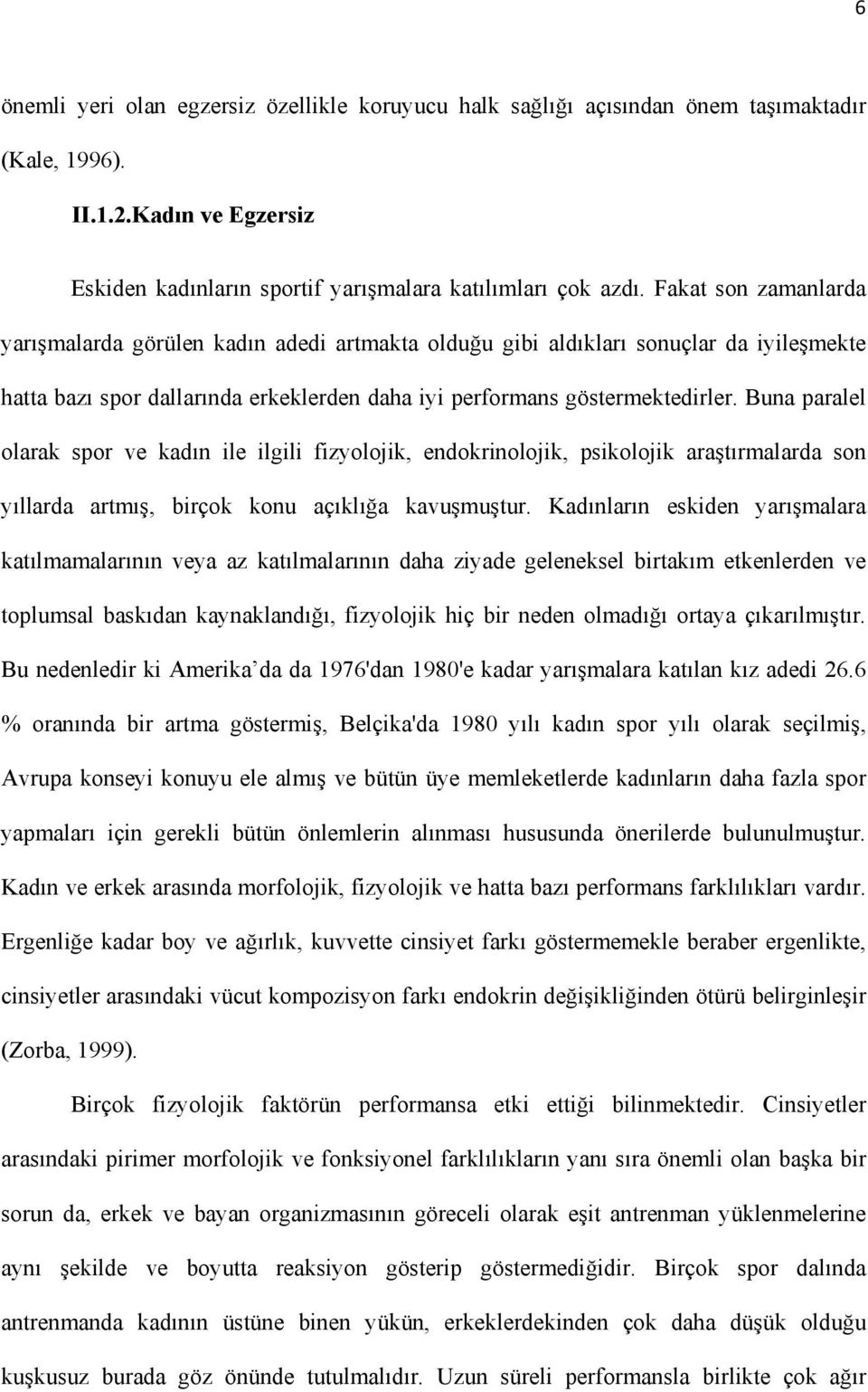 Buna paralel olarak spor ve kadın ile ilgili fizyolojik, endokrinolojik, psikolojik araştırmalarda son yıllarda artmış, birçok konu açıklığa kavuşmuştur.