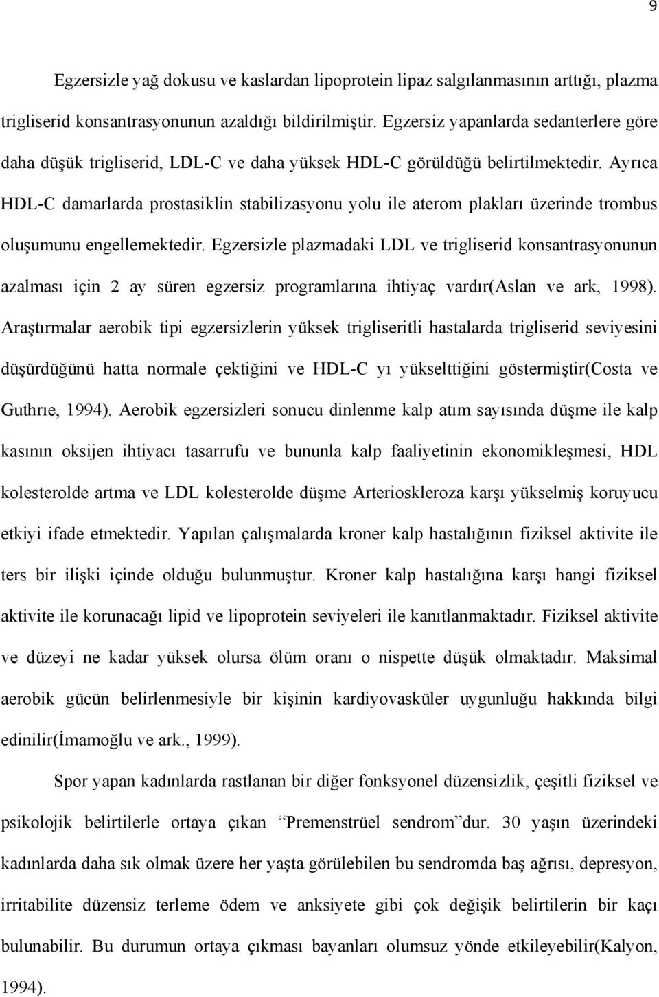 Ayrıca HDL-C damarlarda prostasiklin stabilizasyonu yolu ile aterom plakları üzerinde trombus oluşumunu engellemektedir.