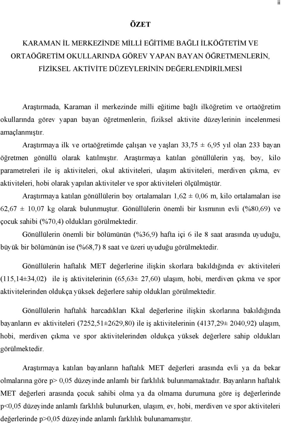 Araştırmaya ilk ve ortaöğretimde çalışan ve yaşları 33,75 ± 6,95 yıl olan 233 bayan öğretmen gönüllü olarak katılmıştır.