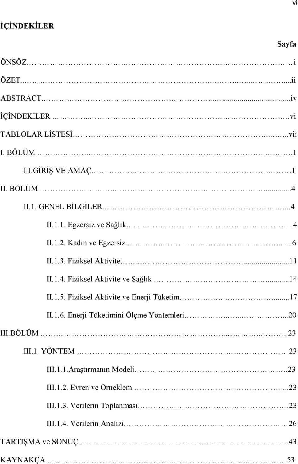 ...14 II.1.5. Fiziksel Aktivite ve Enerji Tüketim......17 II.1.6. Enerji Tüketimini Ölçme Yöntemleri........20 III.BÖLÜM......23 III.1. YÖNTEM 23 III.1.1.Araştırmanın Modeli.