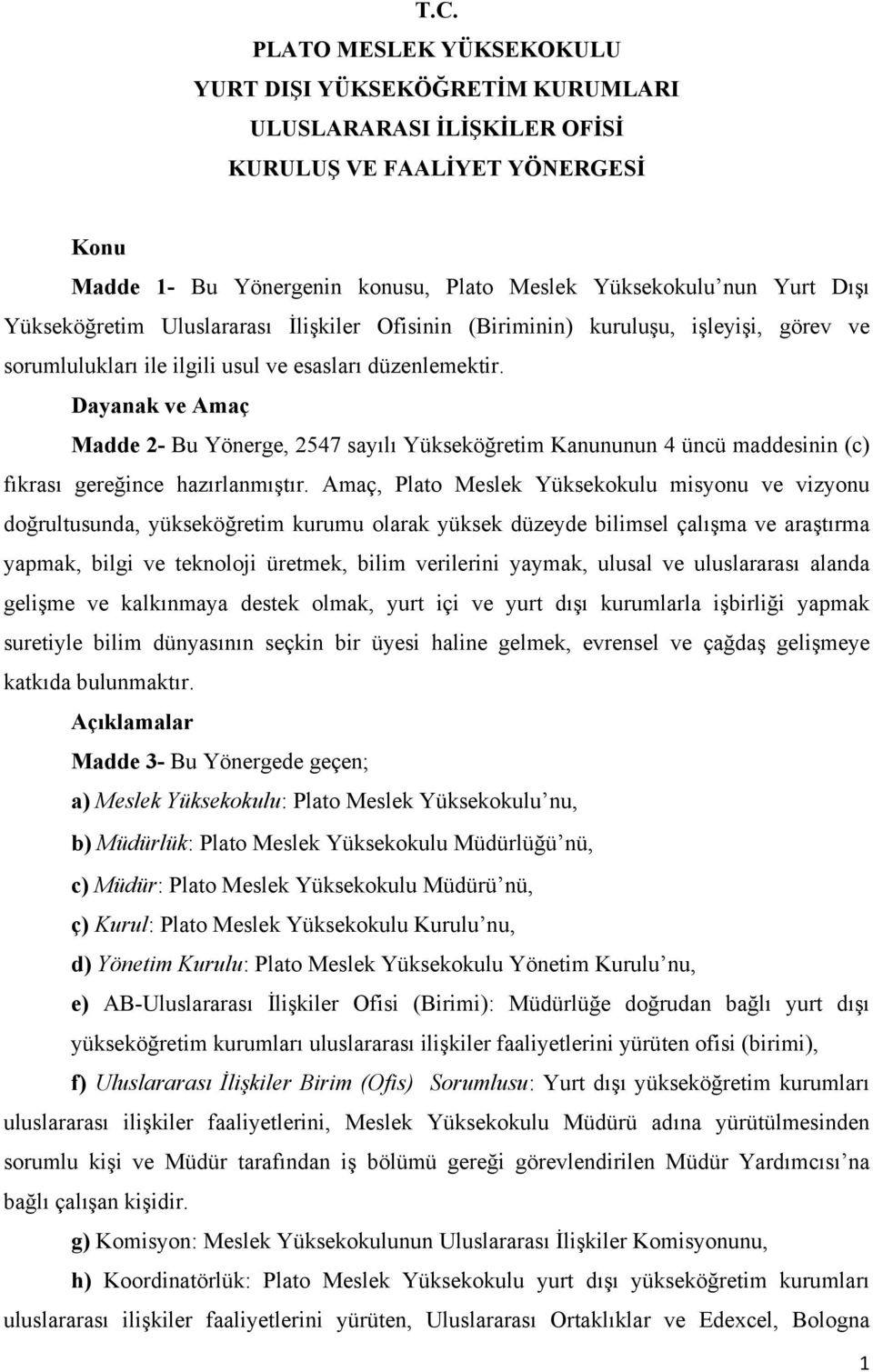 Dayanak ve Amaç Madde 2- Bu Yönerge, 2547 sayılı Yükseköğretim Kanununun 4 üncü maddesinin (c) fıkrası gereğince hazırlanmıştır.