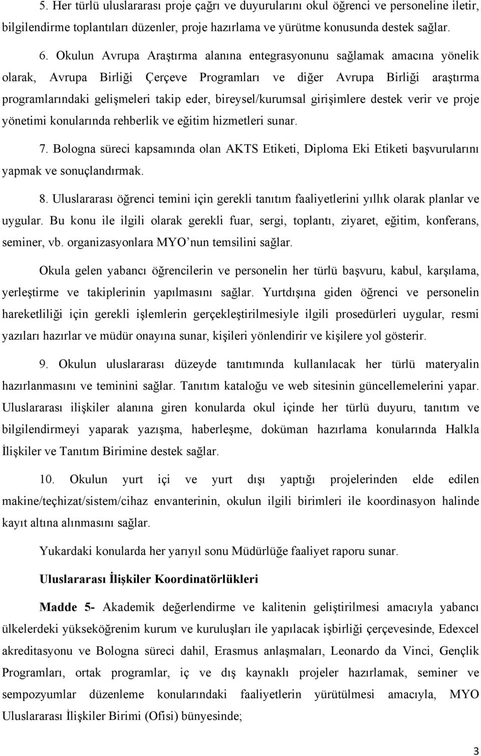 bireysel/kurumsal girişimlere destek verir ve proje yönetimi konularında rehberlik ve eğitim hizmetleri sunar. 7.