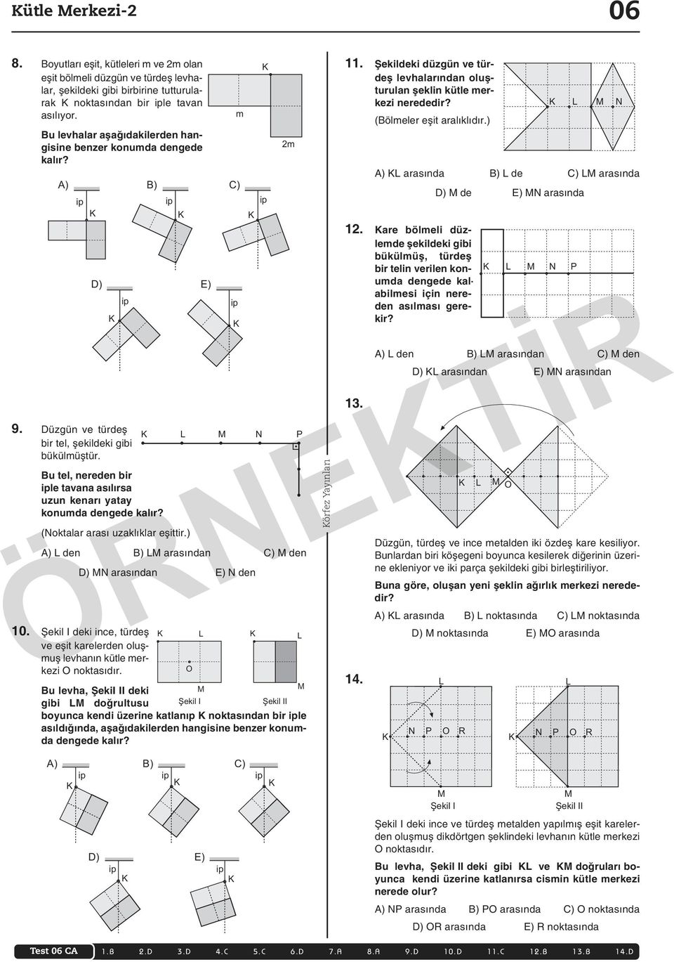 Bu lev a lar aşa ğı da ki ler den an - gi si ne ben zer ko num da den ge de ka lır? A) B) C) ip ip ip D) E) ip 9. Düz gün ve tür deş bir tel, şe kil de ki gibi bükülmüştür.