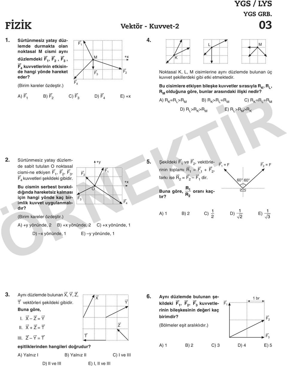 ) A) ÂF 1 B) ÂF 2 C) ÂF 3 D) ÂF 4 E) +x 2. Sürtünmesiz yatay düzlemde sa bit tu tu lan O nok ta sal +y cismi- ne et kiyen ÂF 1, ÂF 2, ÂF 3, åf 2 åf 1 ÂF 4 kuv vet le ri şe kil de ki gi bi dir.