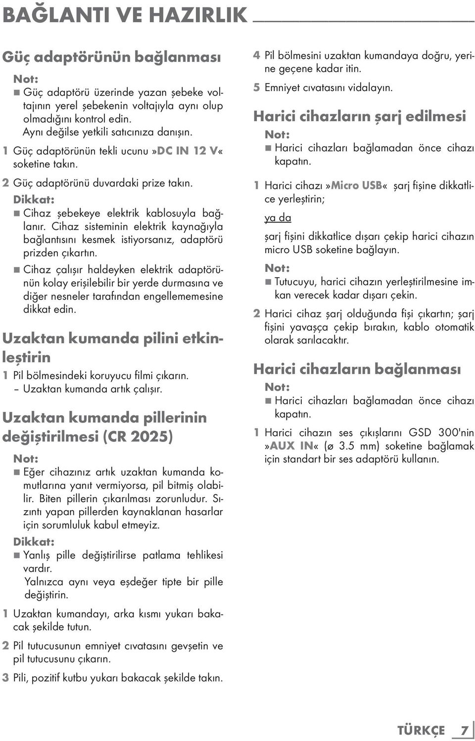 Cihaz sisteminin elektrik kaynağıyla bağlantısını kesmek istiyorsanız, adaptörü prizden çıkartın.