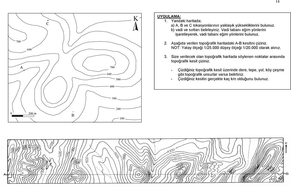 NOT: Yatay ölçeği 1/25.000 düşey ölçeği 1/20.000 olarak alınız. A 700 600 500 400 3.
