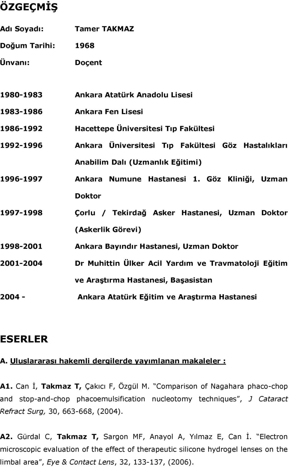 Göz Kliniği, Uzman Doktor 1997-1998 Çorlu / Tekirdağ Asker Hastanesi, Uzman Doktor (Askerlik Görevi) 1998-2001 Ankara Bayındır Hastanesi, Uzman Doktor 2001-2004 Dr Muhittin Ülker Acil Yardım ve