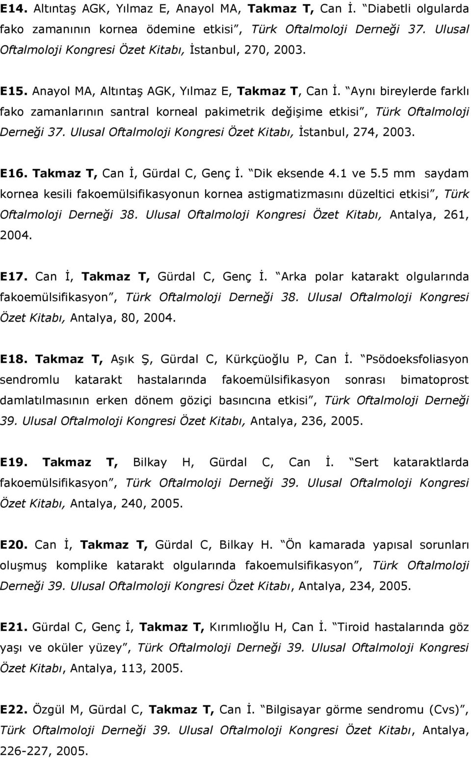 Aynı bireylerde farklı fako zamanlarının santral korneal pakimetrik değişime etkisi, Türk Oftalmoloji Derneği 37. Ulusal Oftalmoloji Kongresi Özet Kitabı, İstanbul, 274, 2003. E16.