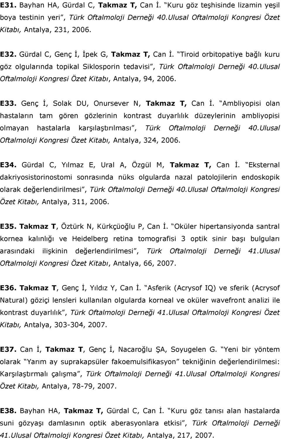 Ulusal Oftalmoloji Kongresi Özet Kitabı, Antalya, 94, 2006. E33. Genç İ, Solak DU, Onursever N, Takmaz T, Can İ.