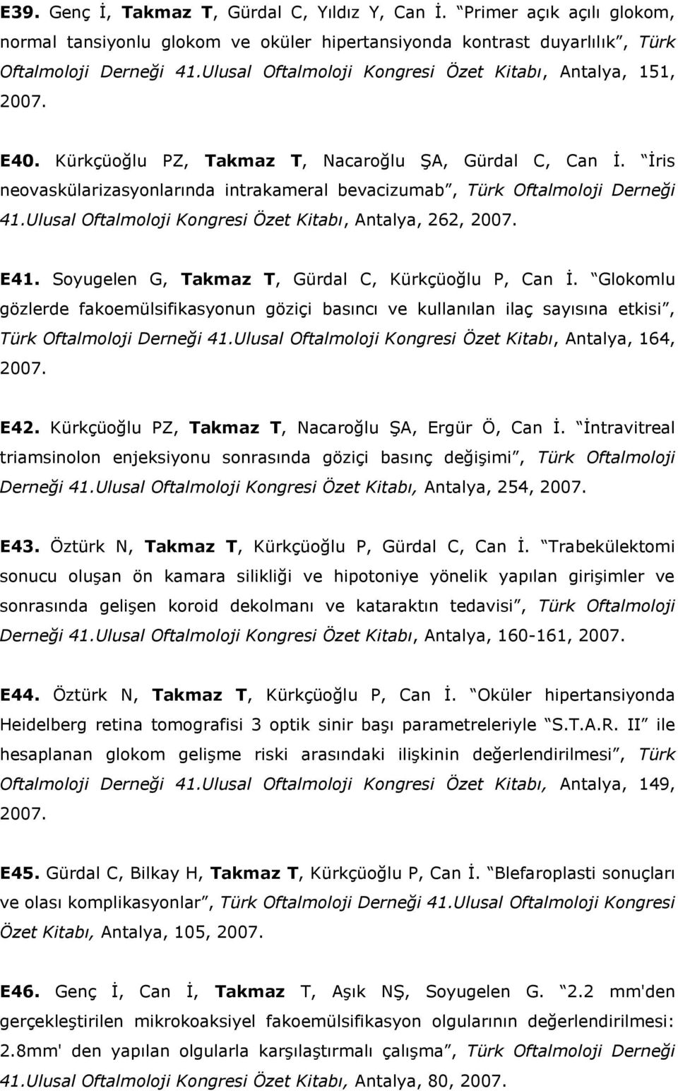 İris neovaskülarizasyonlarında intrakameral bevacizumab, Türk Oftalmoloji Derneği 41.Ulusal Oftalmoloji Kongresi Özet Kitabı, Antalya, 262, 2007. E41.
