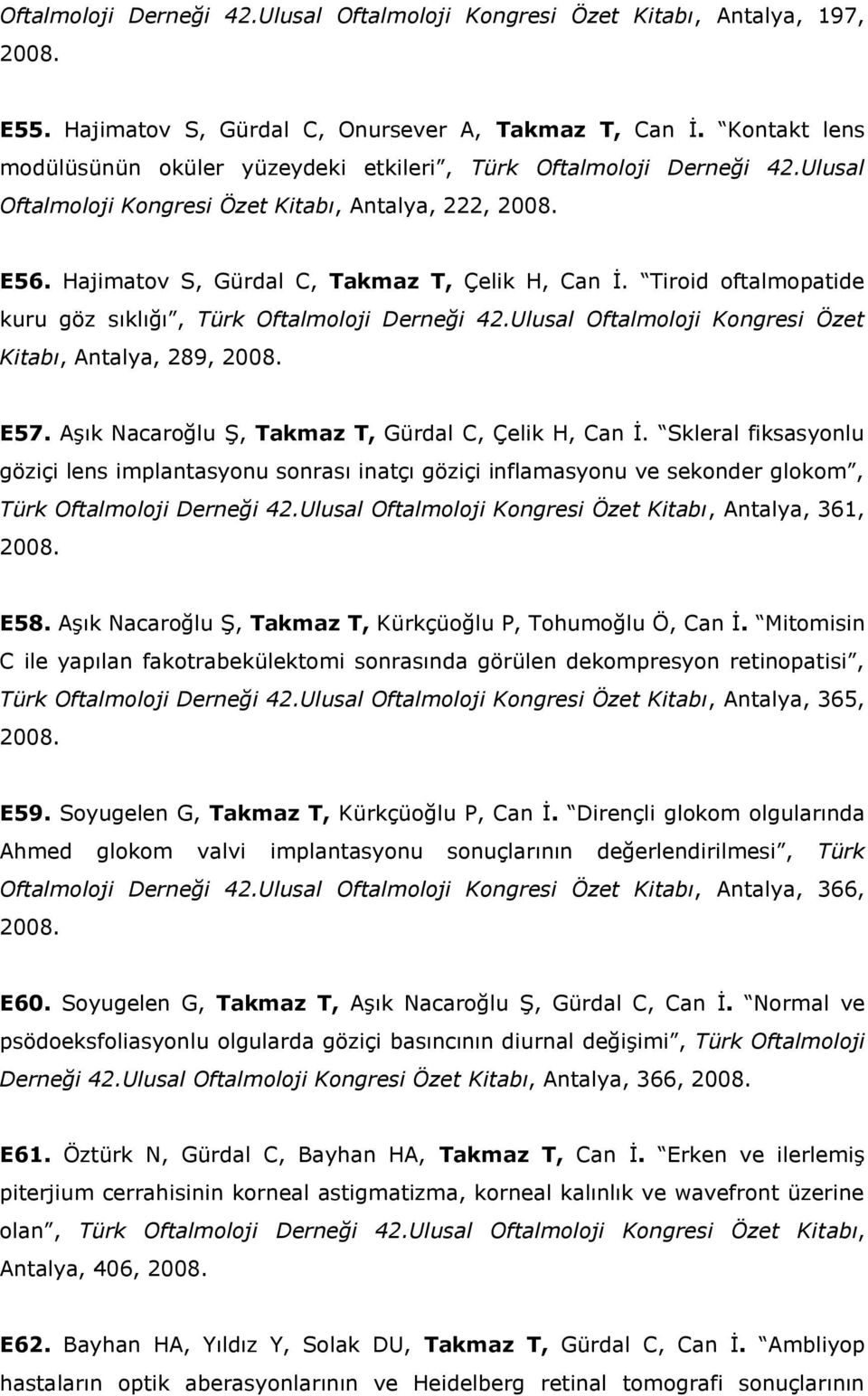 Tiroid oftalmopatide kuru göz sıklığı, Türk Oftalmoloji Derneği 42.Ulusal Oftalmoloji Kongresi Özet Kitabı, Antalya, 289, 2008. E57. Aşık Nacaroğlu Ş, Takmaz T, Gürdal C, Çelik H, Can İ.