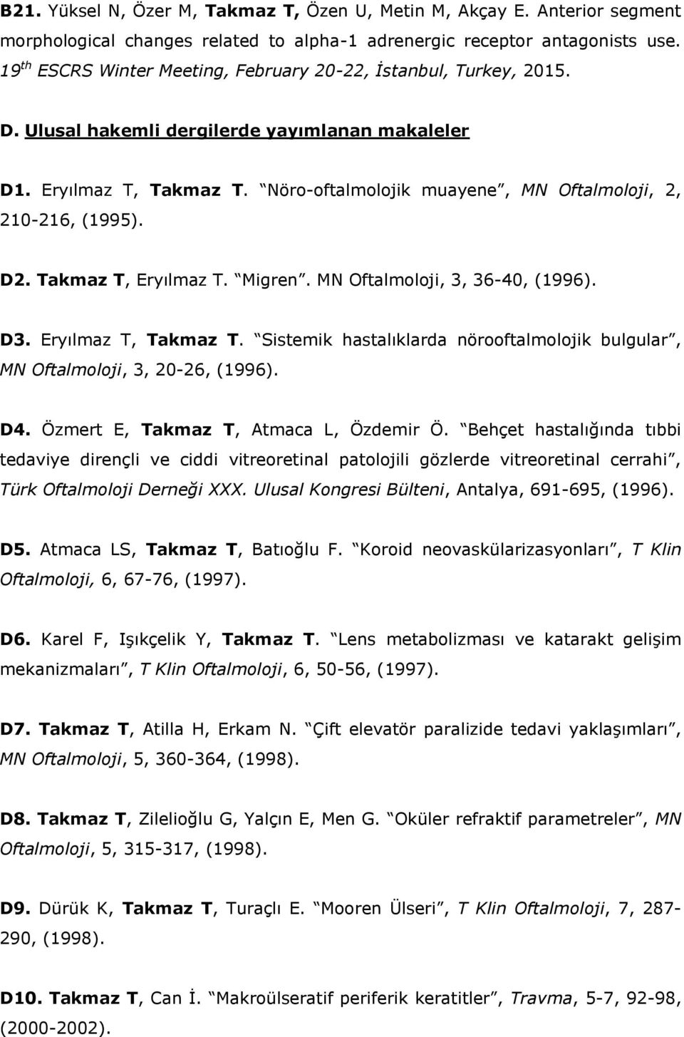 Nöro-oftalmolojik muayene, MN Oftalmoloji, 2, 210-216, (1995). D2. Takmaz T, Eryılmaz T. Migren. MN Oftalmoloji, 3, 36-40, (1996). D3. Eryılmaz T, Takmaz T.