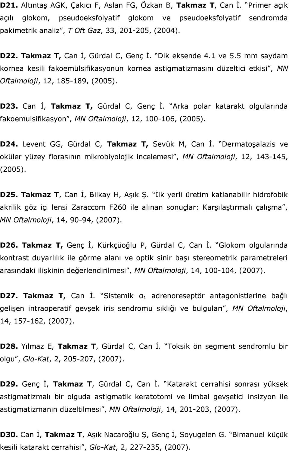 Can İ, Takmaz T, Gürdal C, Genç İ. Arka polar katarakt olgularında fakoemulsifikasyon, MN Oftalmoloji, 12, 100-106, (2005). D24. Levent GG, Gürdal C, Takmaz T, Sevük M, Can İ.