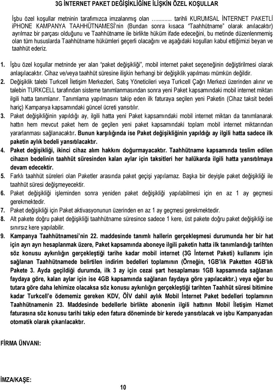 edeceğini, bu metinde düzenlenmemiş olan tüm hususlarda Taahhütname hükümleri geçerli olacağını ve aşağıdaki koşulları kabul ettiğimizi beyan ve taahhüt ederiz. 1.