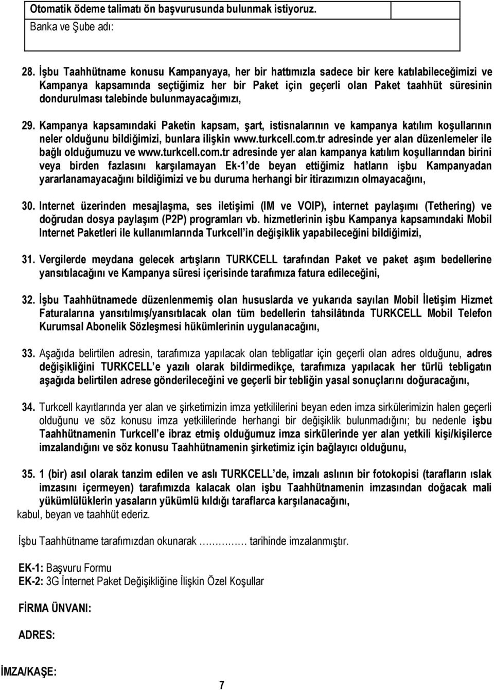 talebinde bulunmayacağımızı, 29. Kampanya kapsamındaki Paketin kapsam, şart, istisnalarının ve kampanya katılım koşullarının neler olduğunu bildiğimizi, bunlara ilişkin www.turkcell.com.