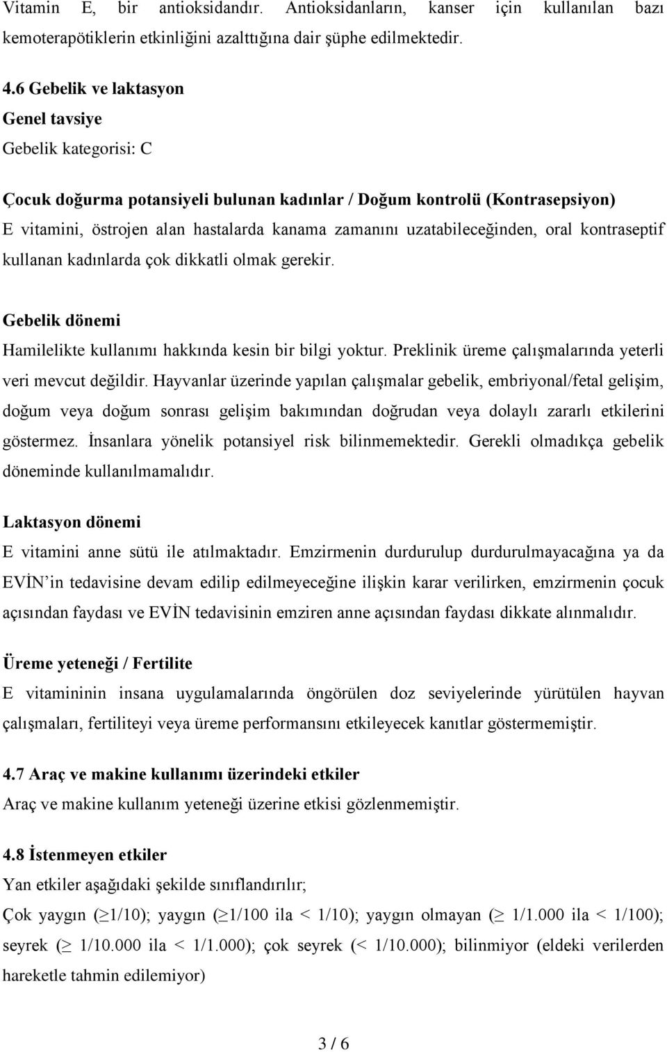 uzatabileceğinden, oral kontraseptif kullanan kadınlarda çok dikkatli olmak gerekir. Gebelik dönemi Hamilelikte kullanımı hakkında kesin bir bilgi yoktur.