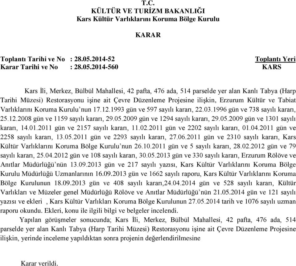 Tabiat Varlıklarını Koruma Kurulu nun 17.12.1993 gün ve 597 sayılı kararı, 22.03.1996 gün ve 738 sayılı kararı, 25.12.2008 gün ve 1159 sayılı kararı, 29.05.2009 gün ve 1294 sayılı kararı, 29.05.2009 gün ve 1301 sayılı kararı, 14.