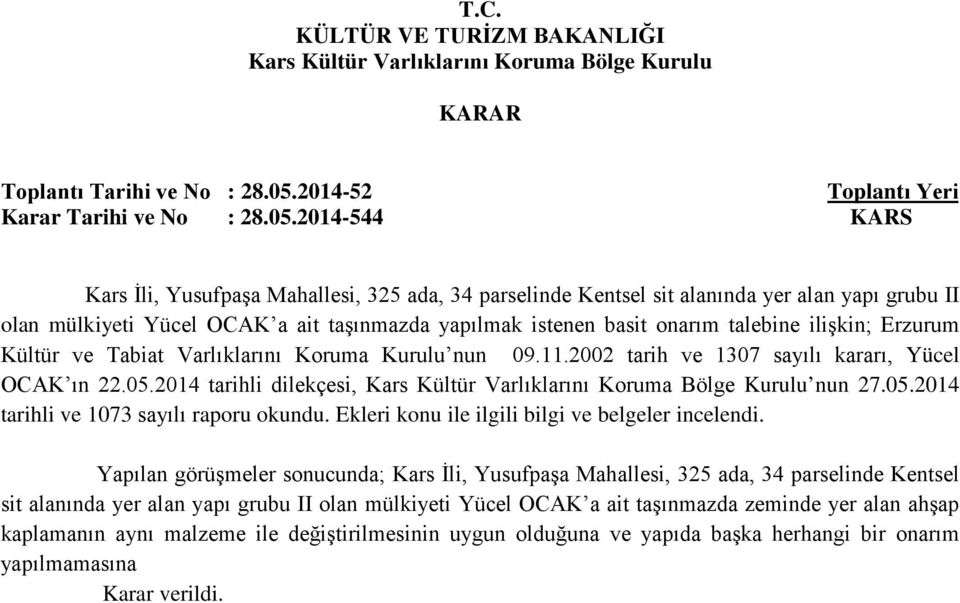 ilişkin; Erzurum Kültür ve Tabiat Varlıklarını Koruma Kurulu nun 09.11.2002 tarih ve 1307 sayılı kararı, Yücel OCAK ın 22.05.2014 tarihli dilekçesi, nun 27.05.2014 tarihli ve 1073 sayılı raporu okundu.