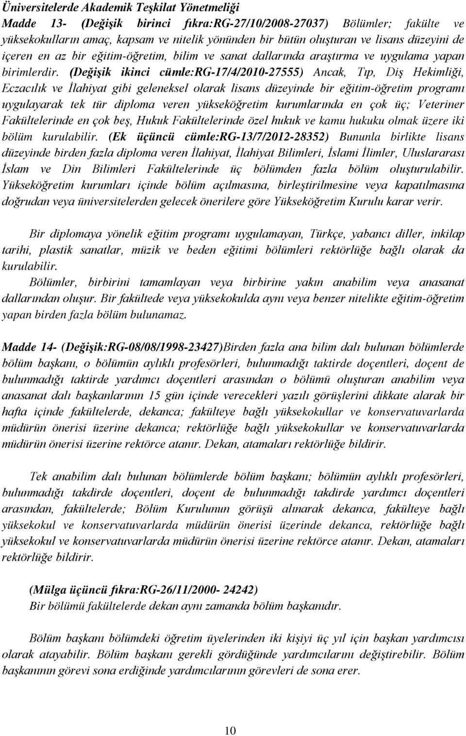 (Değişik ikinci cümle:rg-17/4/2010-27555) Ancak, Tıp, Diş Hekimliği, Eczacılık ve İlahiyat gibi geleneksel olarak lisans düzeyinde bir eğitim-öğretim programı uygulayarak tek tür diploma veren