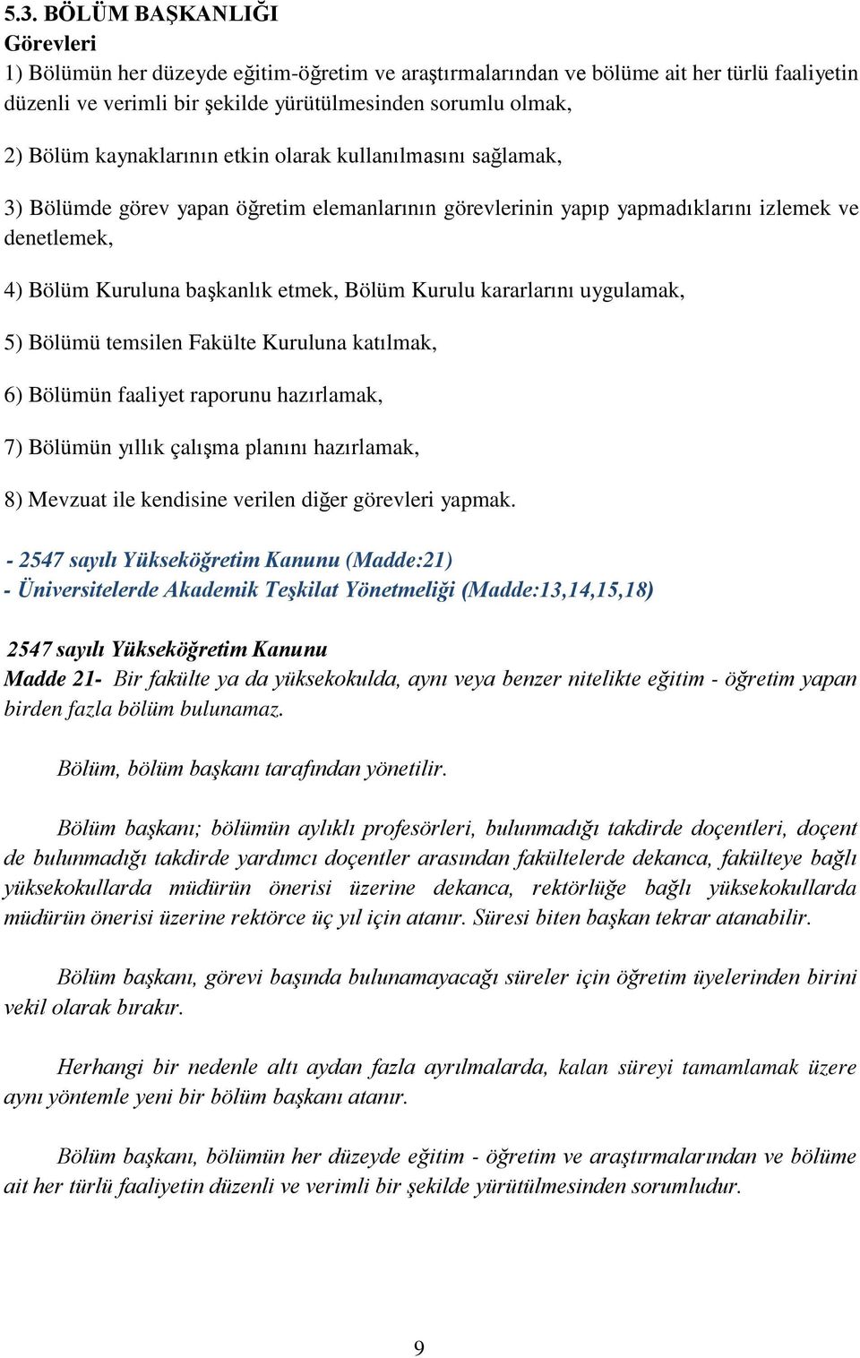 Kurulu kararlarını uygulamak, 5) Bölümü temsilen Fakülte Kuruluna katılmak, 6) Bölümün faaliyet raporunu hazırlamak, 7) Bölümün yıllık çalışma planını hazırlamak, 8) Mevzuat ile kendisine verilen