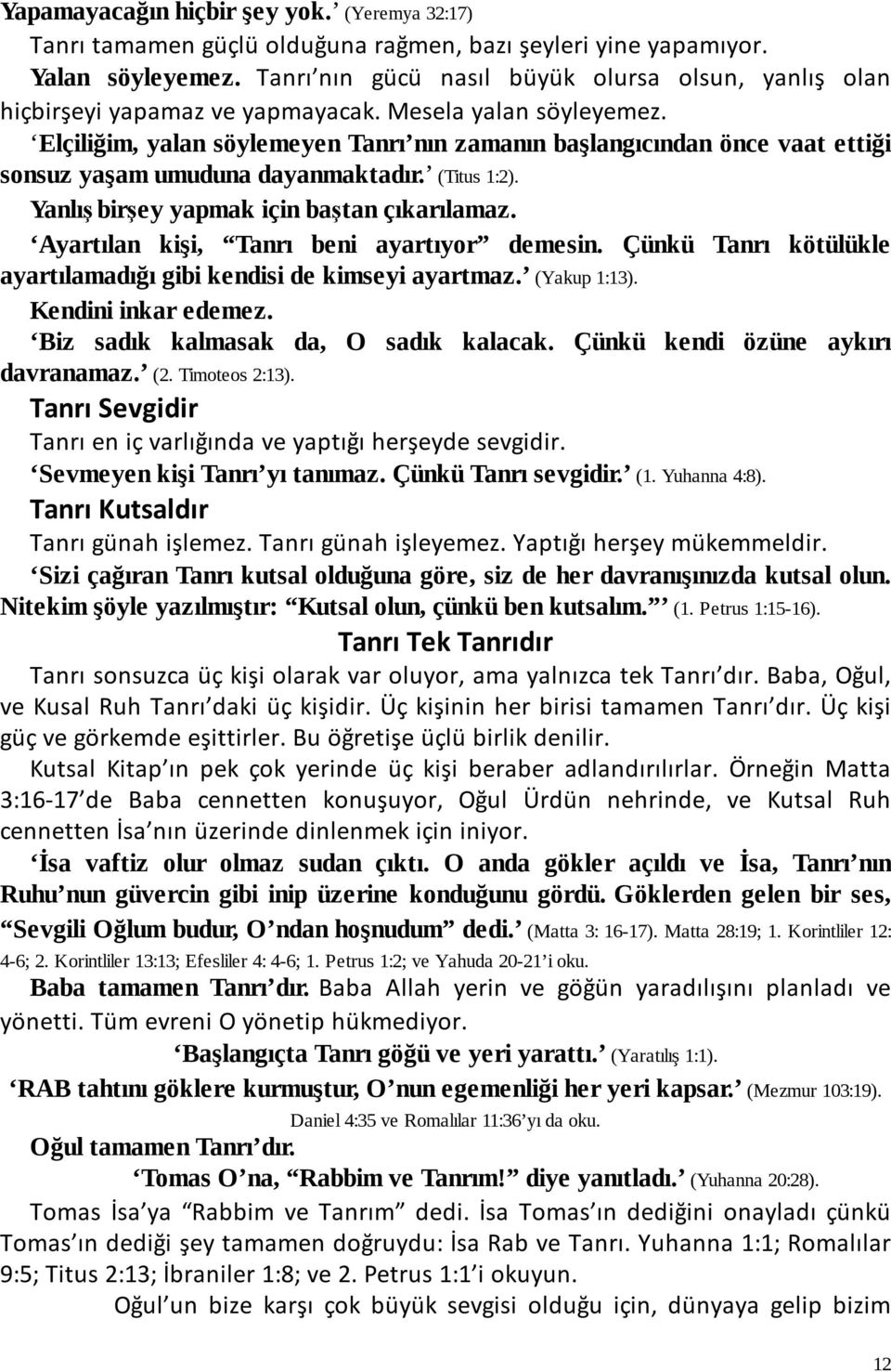 Elçiliğim, yalan söylemeyen Tanrı nın zamanın başlangıcından önce vaat ettiği sonsuz yaşam umuduna dayanmaktadır. (Titus 1:2). Yanlış birşey yapmak için baştan çıkarılamaz.